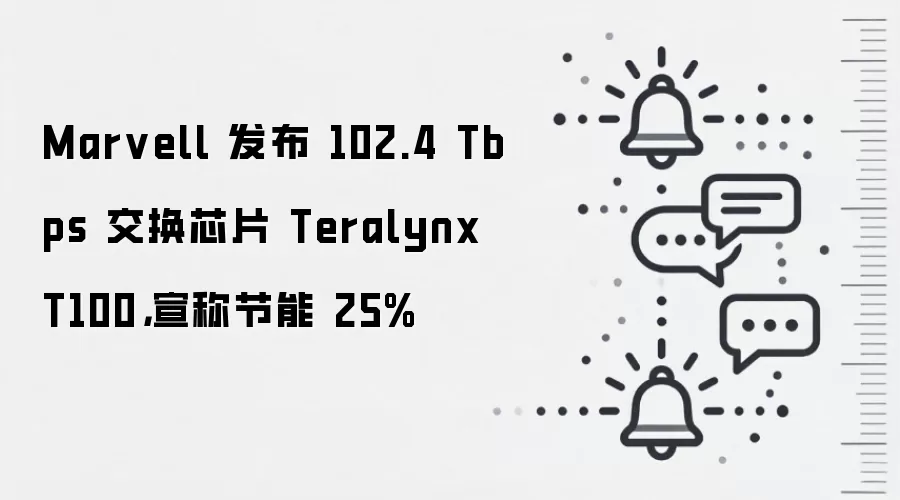 Marvell 发布 102.4 Tbps 交换芯片 Teralynx T100，宣称节能 25%