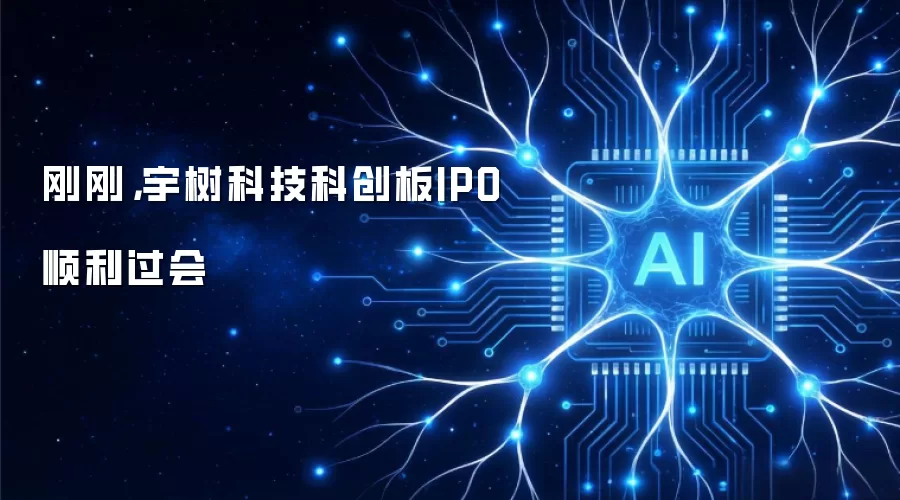 刚刚，宇树科技科创板IPO顺利过会