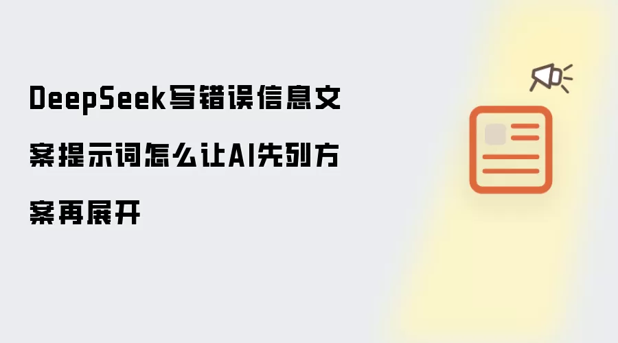 DeepSeek写错误信息文案提示词怎么让AI先列方案再展开