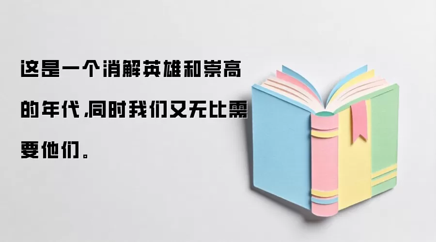 这是一个消解英雄和崇高的年代，同时我们又无比需要他们。
