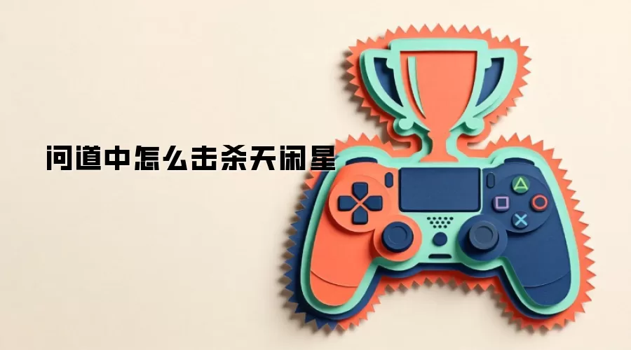 问道中怎么击杀天闲星