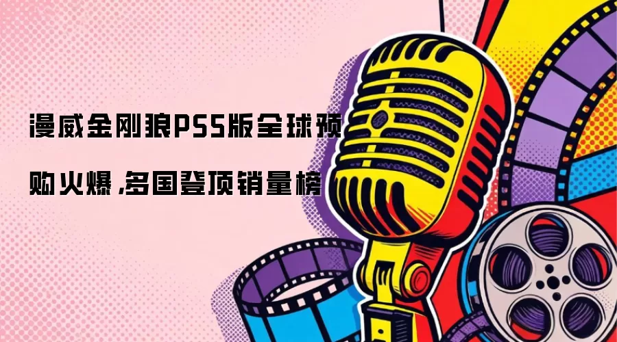 漫威金刚狼PS5版全球预购火爆，多国登顶销量榜