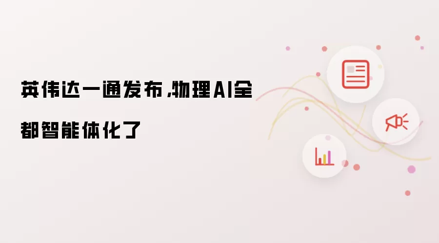 英伟达一通发布，物理AI全都智能体化了
