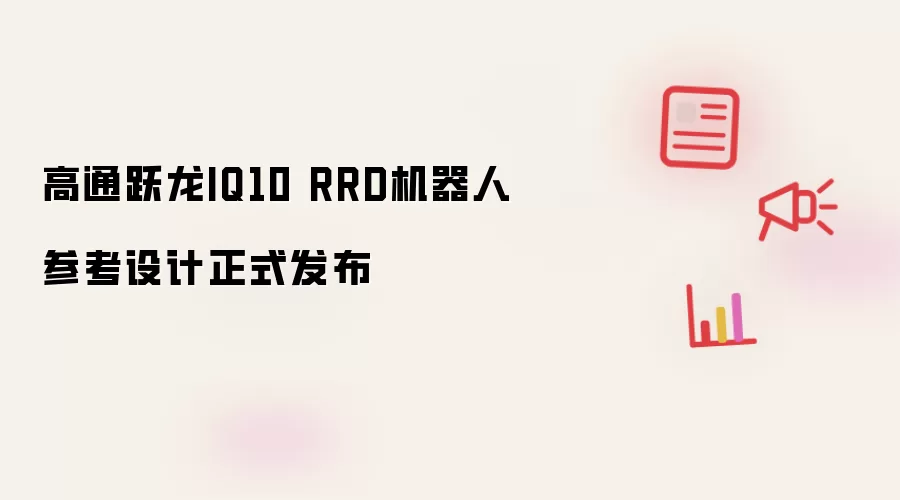 高通跃龙IQ10 RRD机器人参考设计正式发布