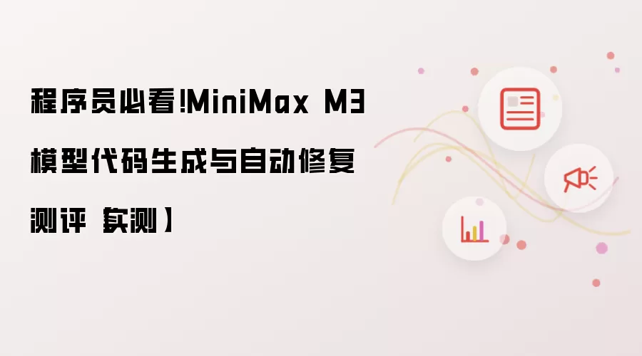 程序员必看！MiniMax M3模型代码生成与自动修复测评【实测】