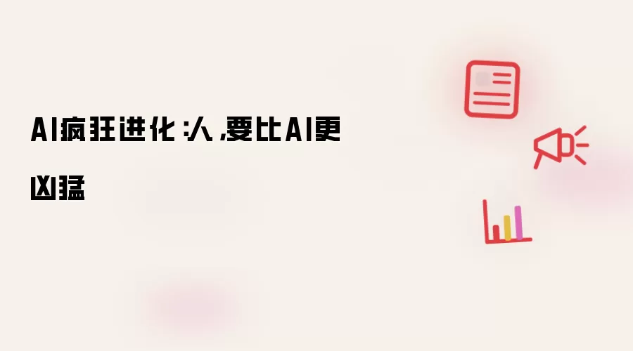 AI疯狂进化：人，要比AI更凶猛