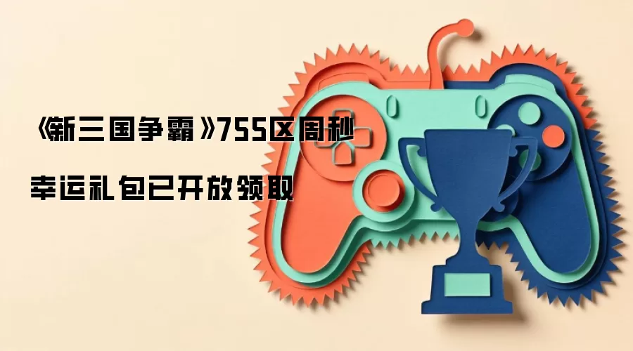《新三国争霸》755区周秒幸运礼包已开放领取