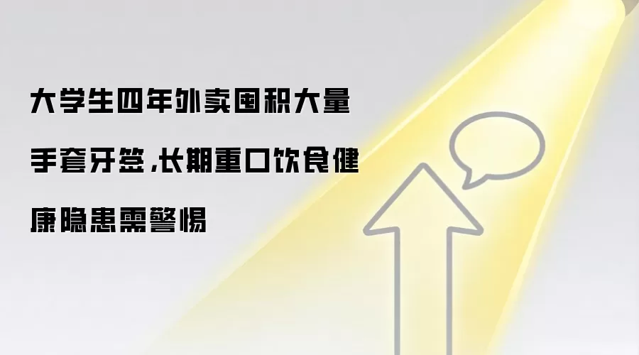 大学生四年外卖囤积大量手套牙签，长期重口饮食健康隐患需警惕