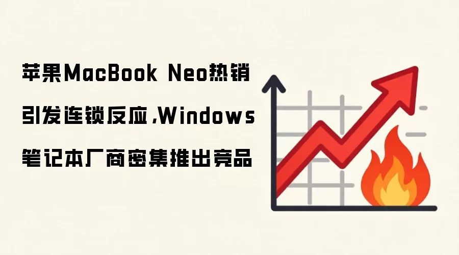 苹果MacBook Neo热销引发连锁反应，Windows笔记本厂商密集推出竞品