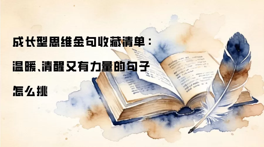 成长型思维金句收藏清单：温暖、清醒又有力量的句子怎么挑