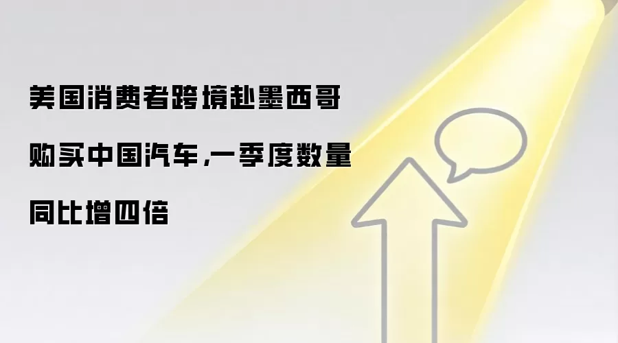 美国消费者跨境赴墨西哥购买中国汽车，一季度数量同比增四倍