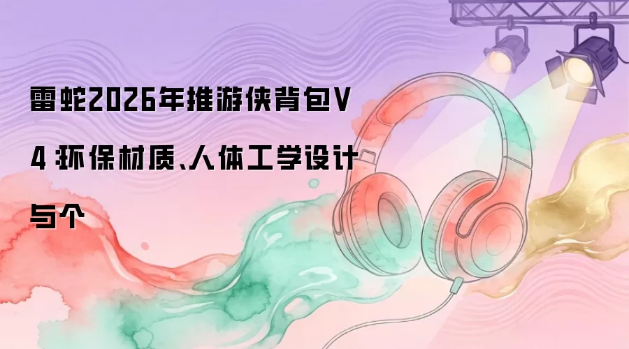 雷蛇2026年推游侠背包V4：环保材质、人体工学设计与个