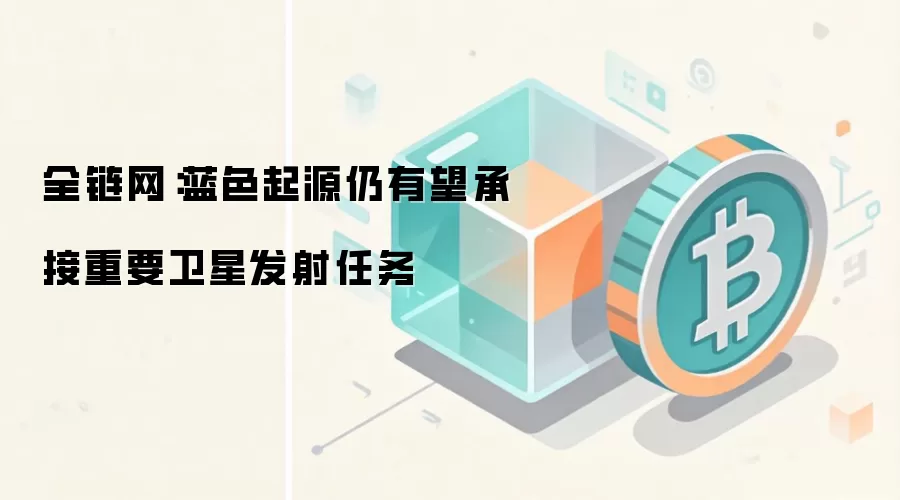 全链网：蓝色起源仍有望承接重要卫星发射任务