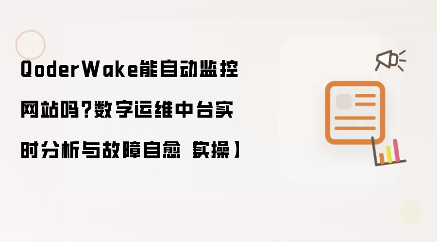 QoderWake能自动监控网站吗?数字运维中台实时分析与故障自愈【实操】