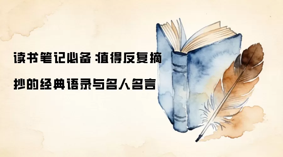 读书笔记必备：值得反复摘抄的经典语录与名人名言