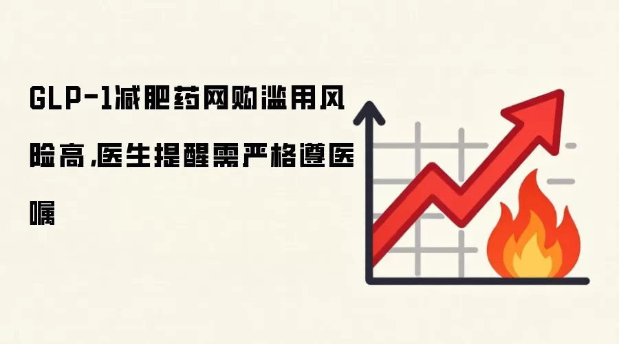 GLP-1减肥药网购滥用风险高，医生提醒需严格遵医嘱