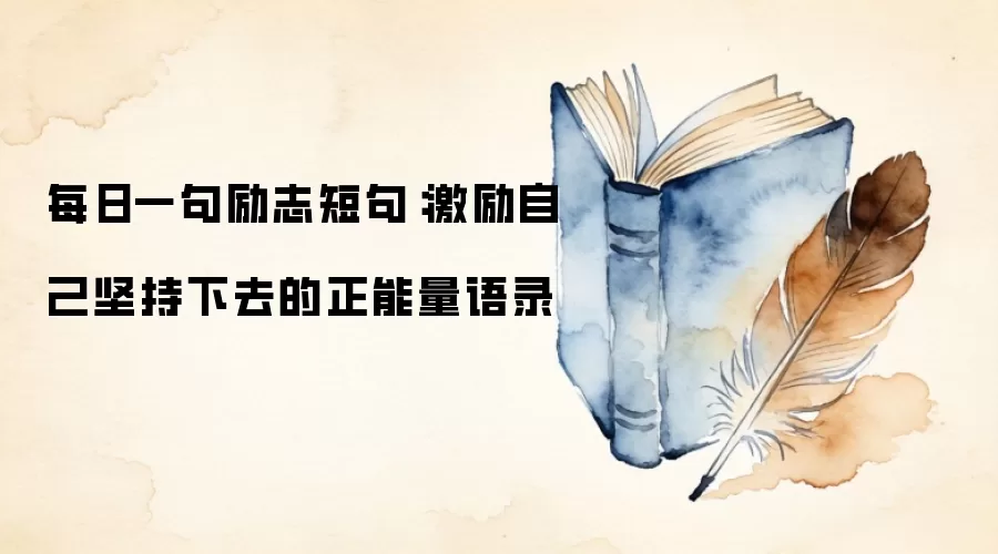 每日一句励志短句：激励自己坚持下去的正能量语录