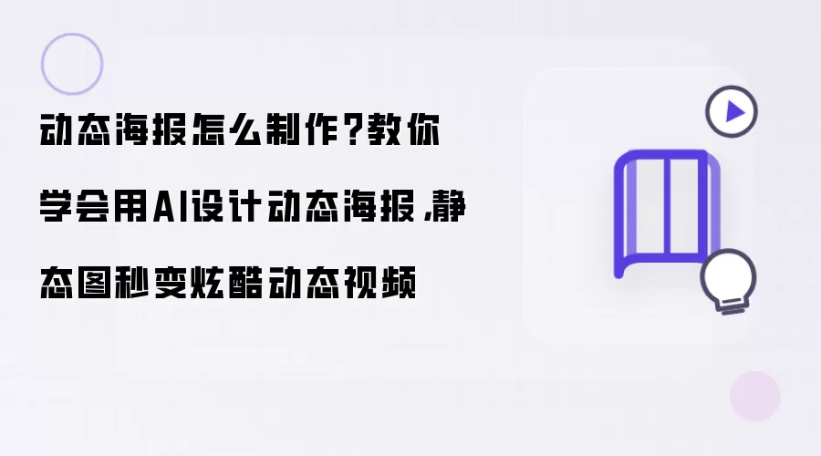 动态海报怎么制作？教你学会用AI设计动态海报，静态图秒变炫酷动态视频