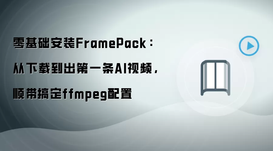 零基础安装FramePack：从下载到出第一条AI视频，顺带搞定ffmpeg配置