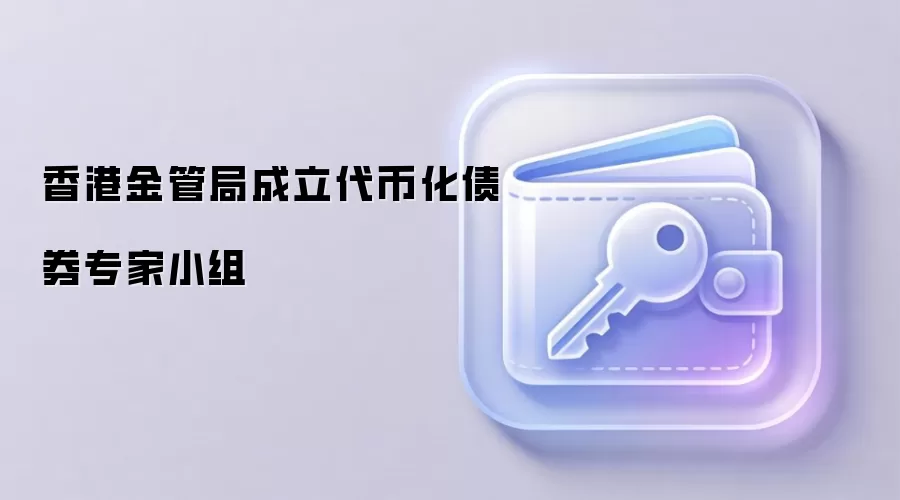 香港金管局成立代币化债券专家小组