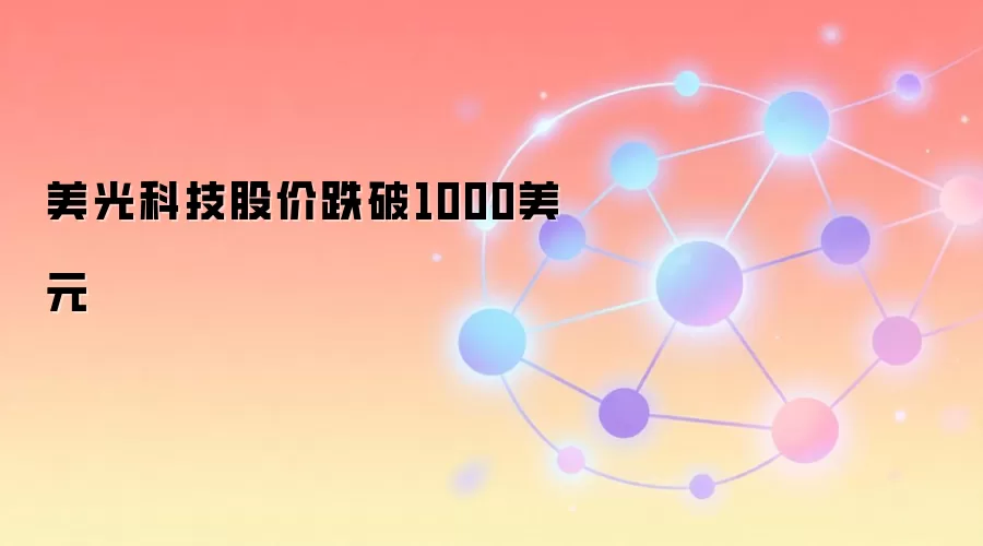 美光科技股价跌破1000美元