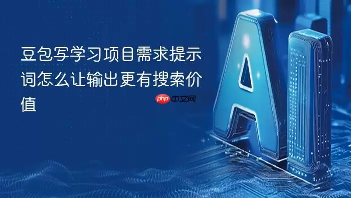 豆包写学习项目需求提示词怎么让输出更有搜索价值