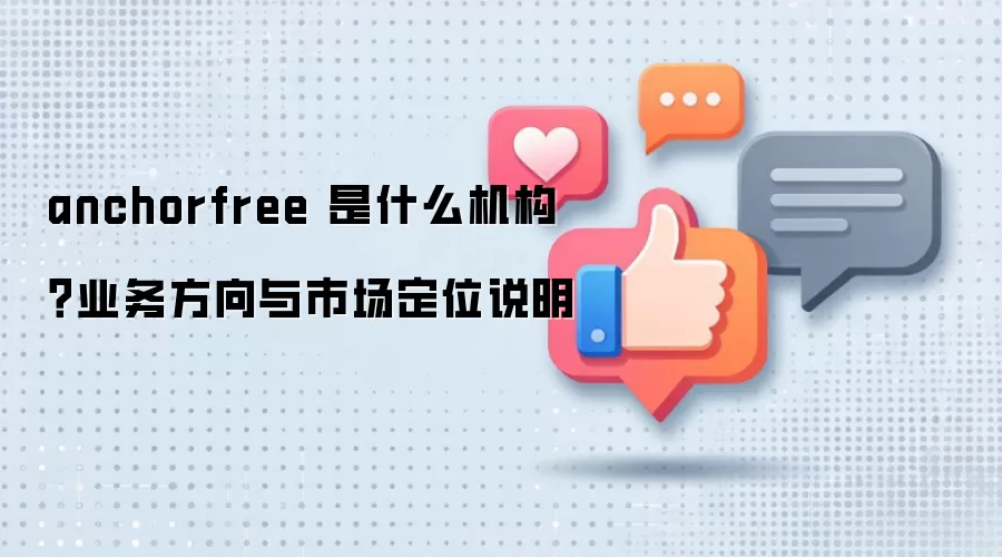 anchorfree 是什么机构？业务方向与市场定位说明