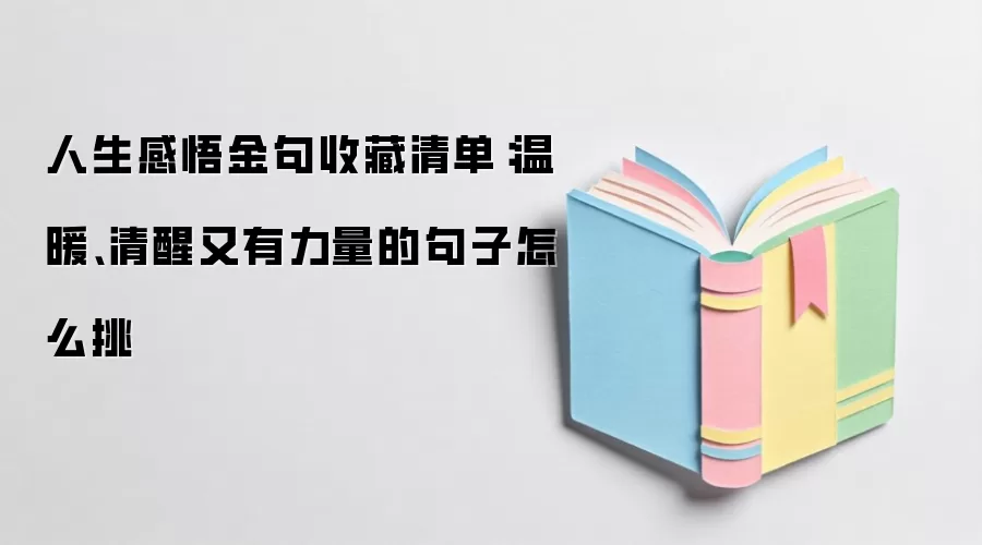 人生感悟金句收藏清单：温暖、清醒又有力量的句子怎么挑