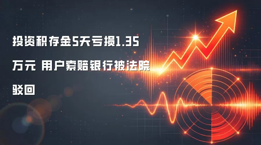 投资积存金5天亏损1.35万元 用户索赔银&行被法院驳回