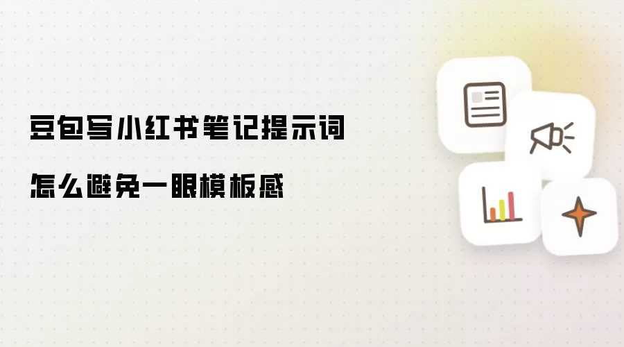 豆包写小红书笔记提示词怎么避免一眼模板感