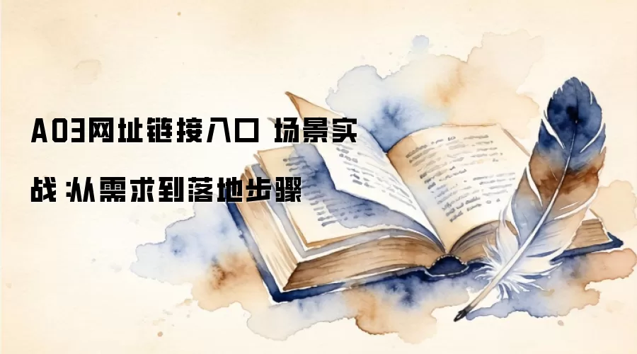 AO3网址链接入口 场景实战：从需求到落地步骤