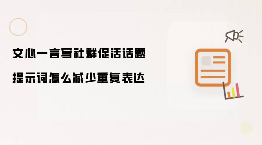 文心一言写社群促活话题提示词怎么减少重复表达