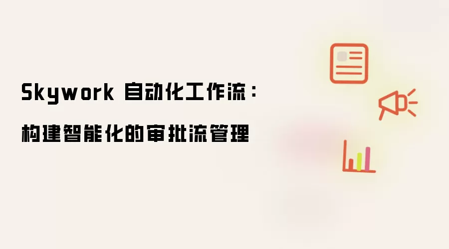 Skywork 自动化工作流:构建智能化的审批流管理