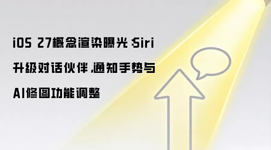 iOS 27概念渲染曝光:Siri升级对话伙伴,通知手势与AI修图功能调整