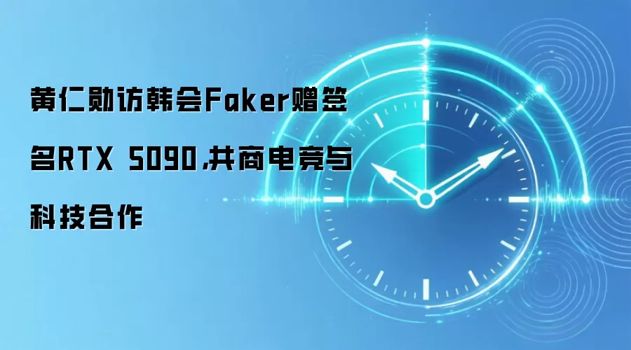 黄仁勋访韩会Faker赠签名RTX 5090，共商电竞与科技合作