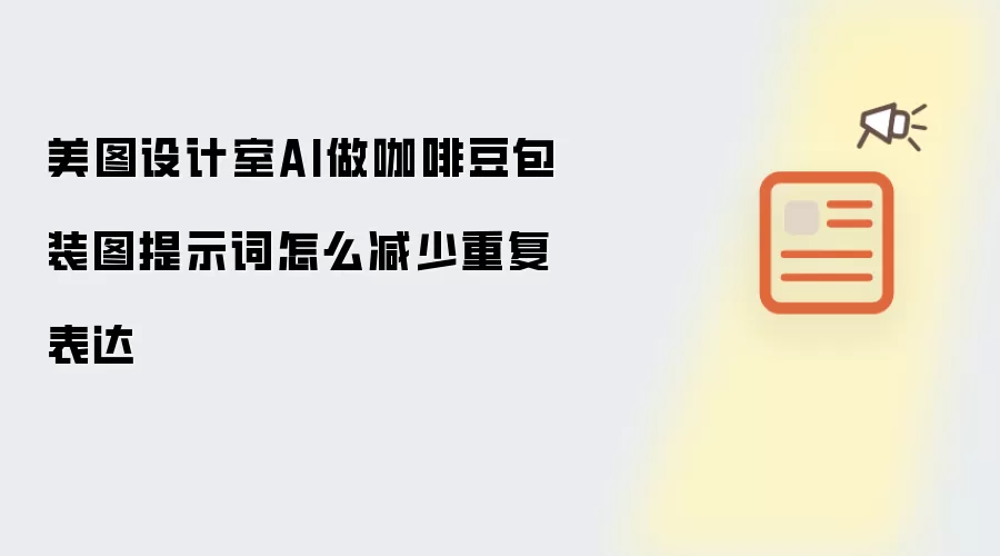 美图设计室AI做咖啡豆包装图提示词怎么减少重复表达