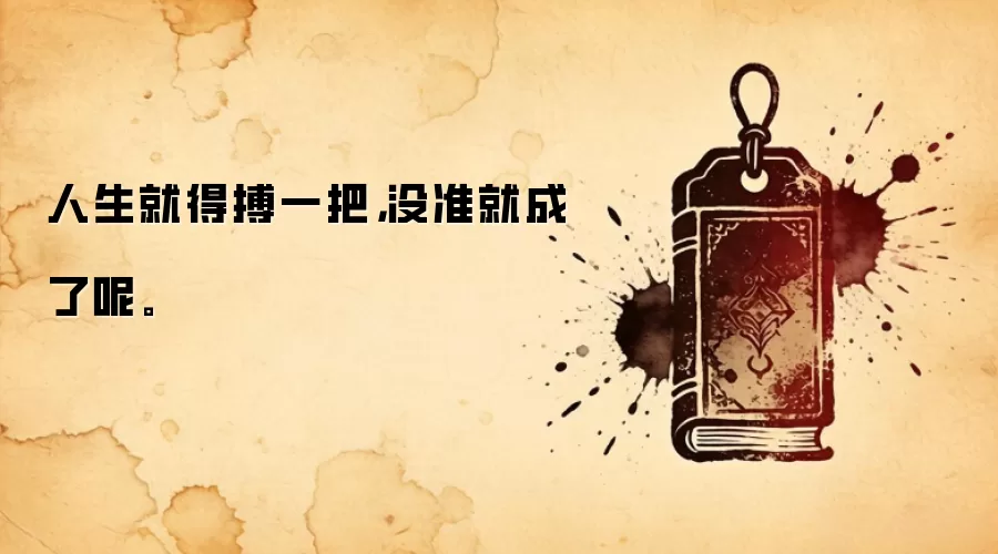 人生就得搏一把，没准就成了呢。