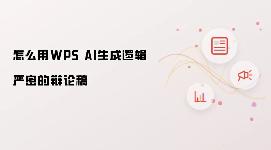 怎么用WPS AI生成逻辑严密的辩论稿