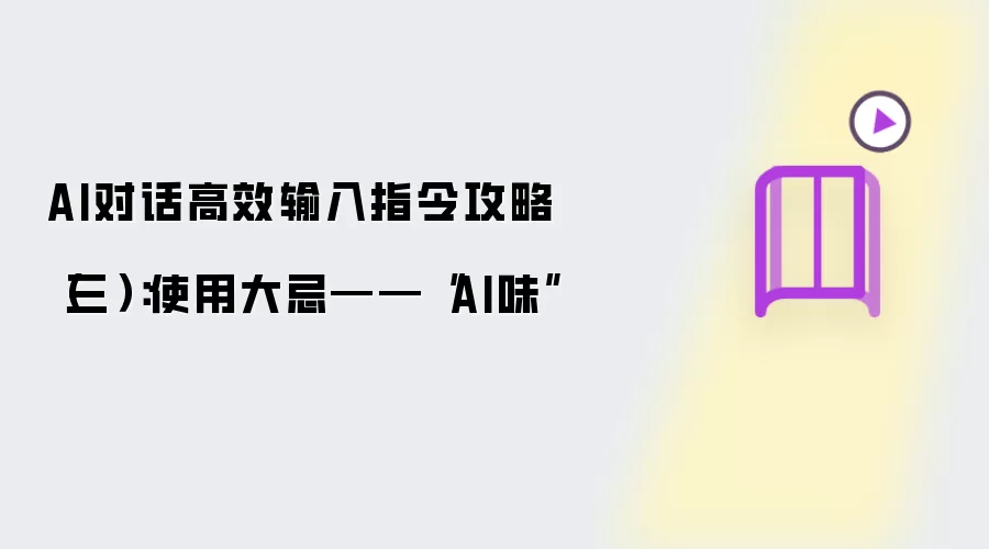 AI对话高效输入指令攻略（三）：使用大忌——“AI味”