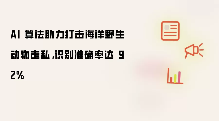 AI 算法助力打击海洋野生动物走私，识别准确率达 92%