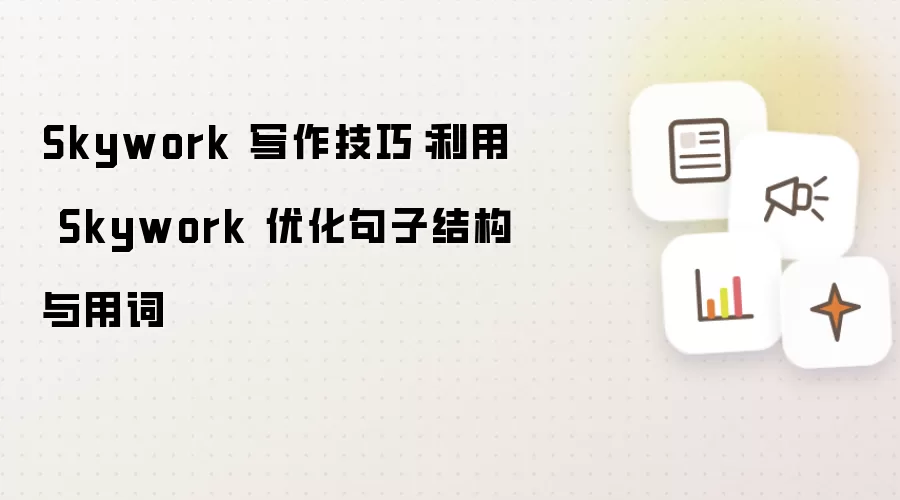 Skywork 写作技巧：利用 Skywork 优化句子结构与用词