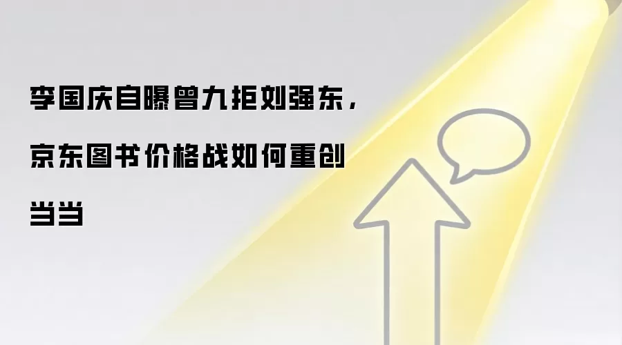李国庆自曝曾九拒刘强东，京东图书价格战如何重创当当