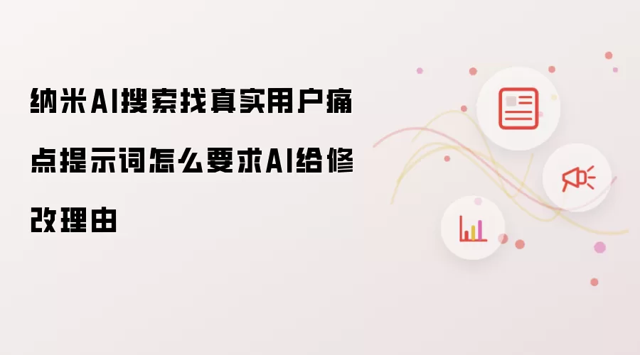 纳米AI搜索找真实用户痛点提示词怎么要求AI给修改理由