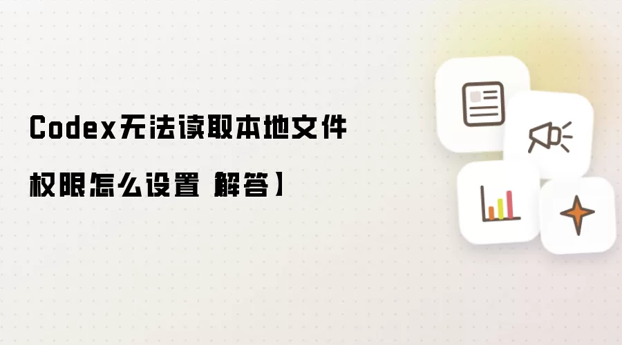 Codex无法读取本地文件权限怎么设置【解答】