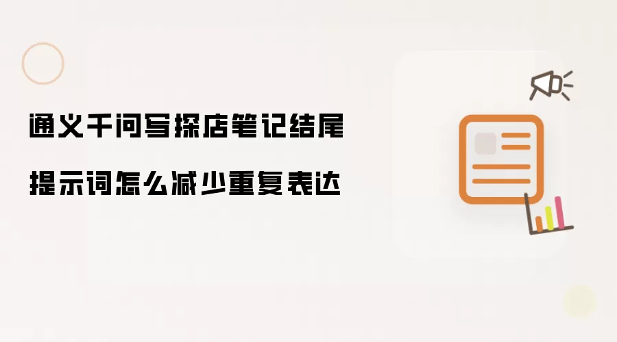 通义千问写探店笔记结尾提示词怎么减少重复表达