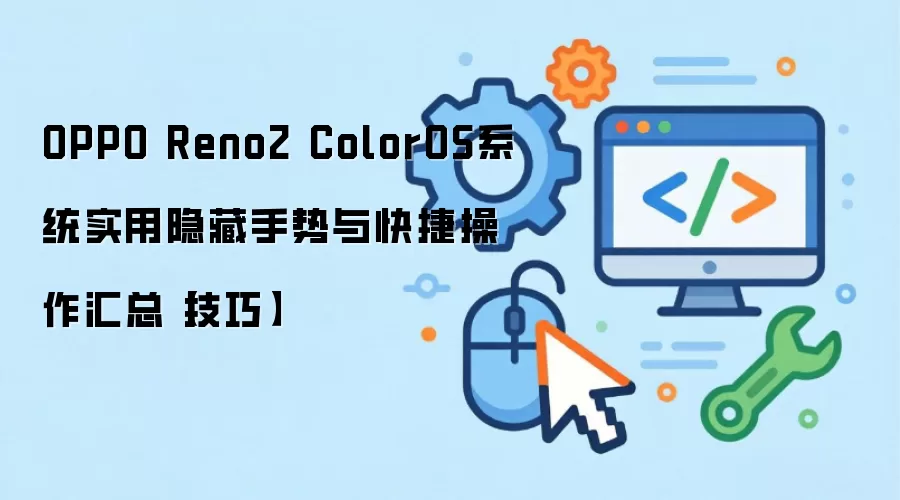 OPPO Reno2 ColorOS系统实用隐藏手势与快捷操作汇总【技巧】