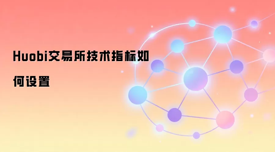 Huobi交易所技术指标如何设置