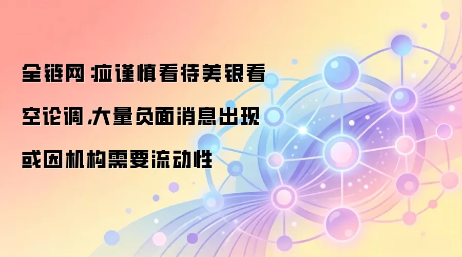 全链网：应谨慎看待美银看空论调，大量负面消息出现或因机构需要流动性