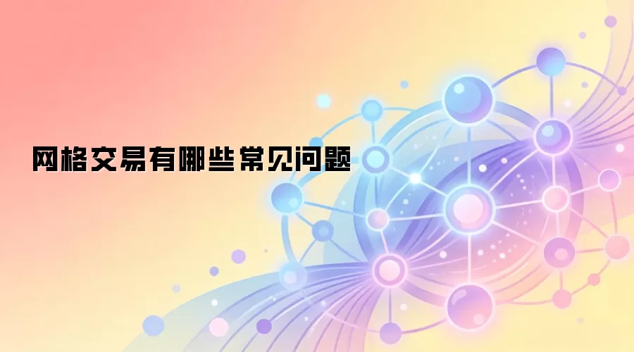 网格交易有哪些常见问题