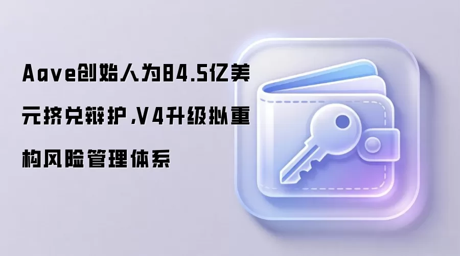 Aa ve创始人为84.5亿美元挤兑辩护,V4升级拟重构风险管理体系